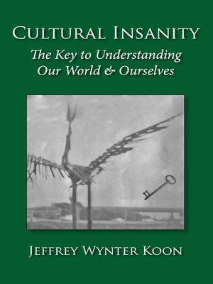 cover image of Cultural Insanity, the Key to Understanding Our World & Ourselves: with Current Political and Environmental Examples, and Historical Case Studies